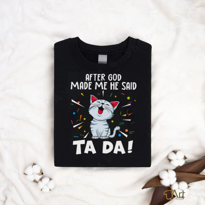 After god made me he said tada cat shirts - teejeep.jpg