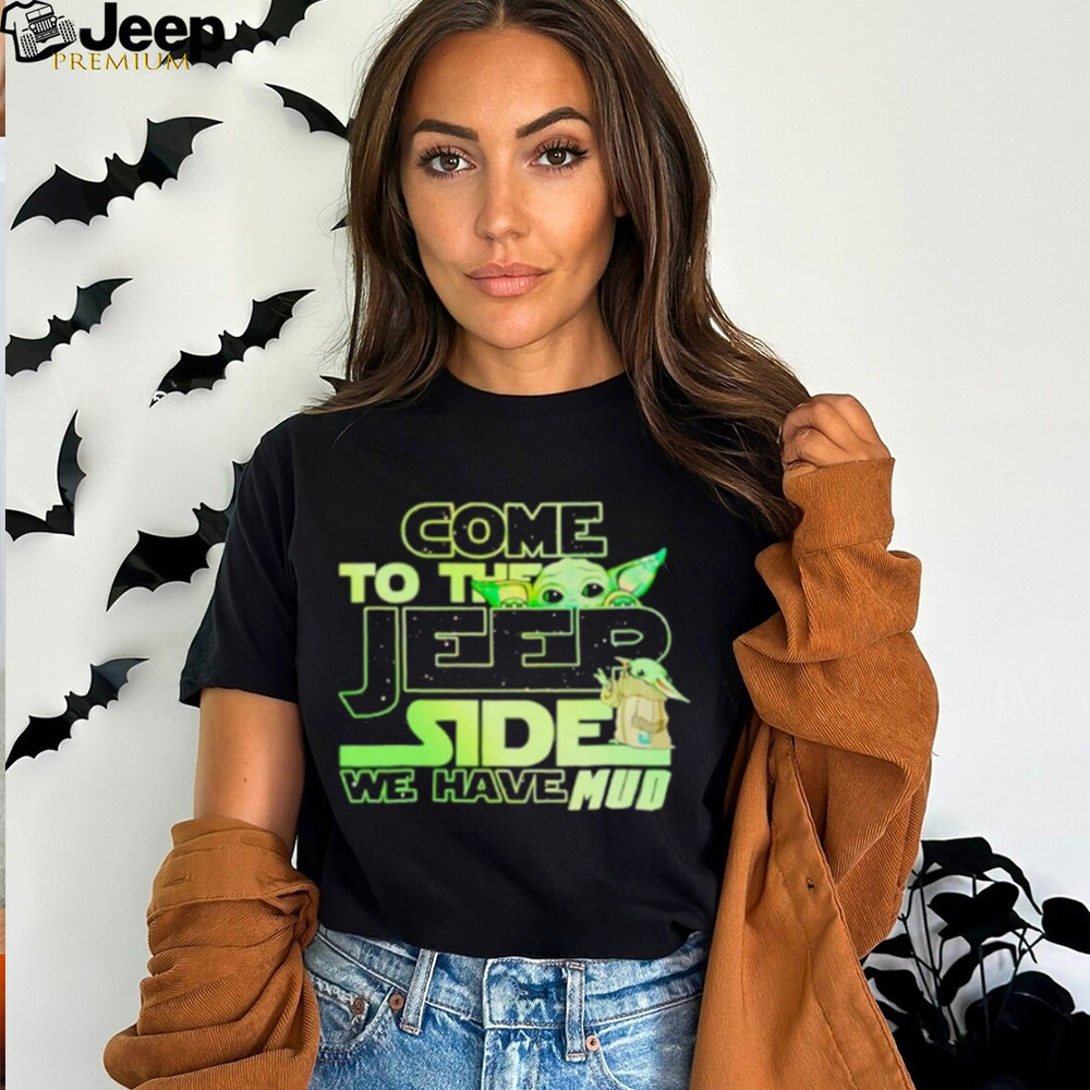 Come to the Jeep side we have mud Baby Yoda shirt - teejeep.jpg