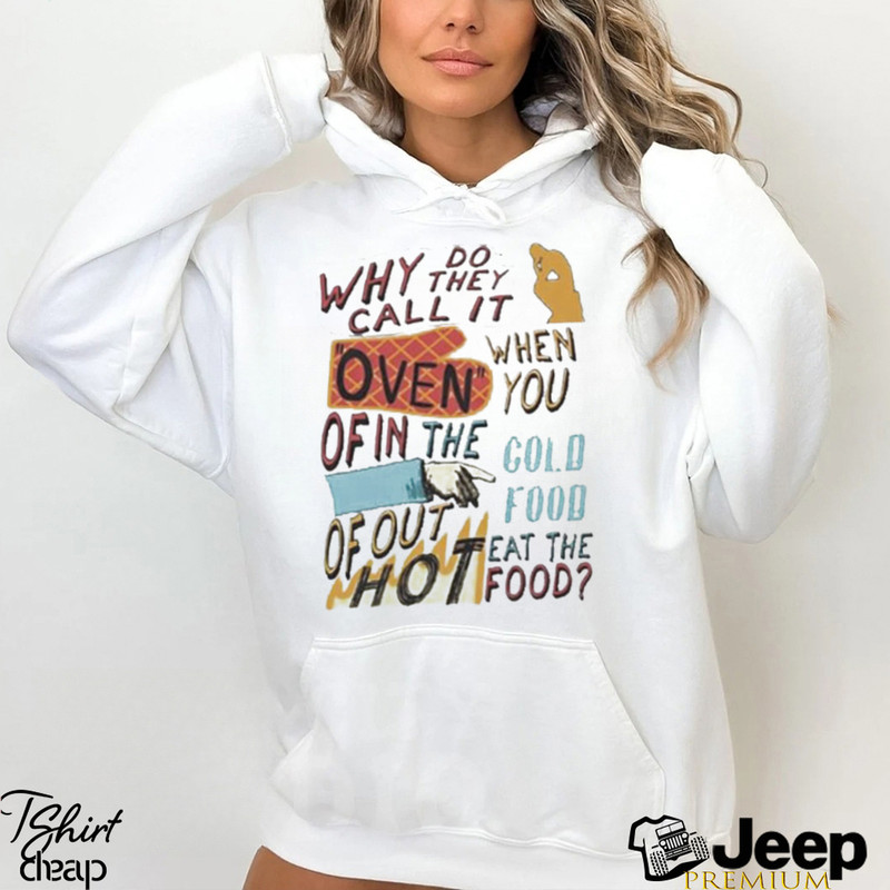 Design Why do they call it oven when you of in the cold food shirt - teejeep.jpg