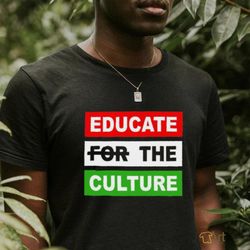 Educate The Culture T shirt