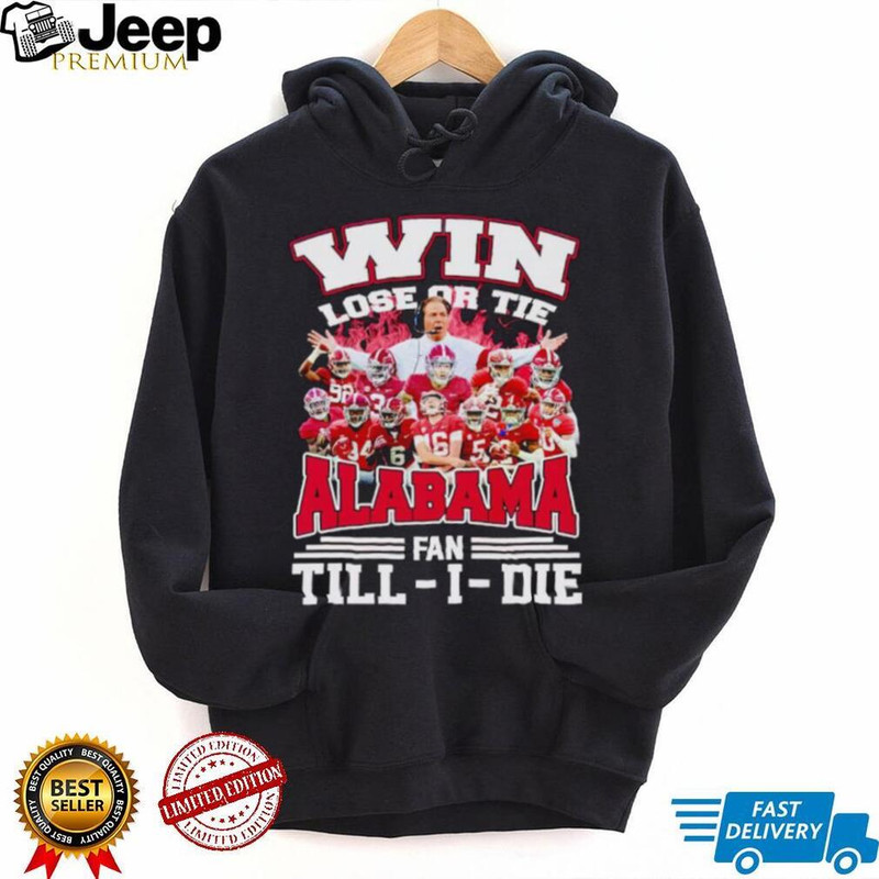 Fire win lose or tie Alabama fan till I die shirt - teejeep.jpg