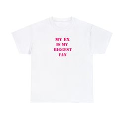 my ex is my biggest fan t-shirt, iconic slogan t-shirt, 90s aesthetic vintage tee trending print topheavy cotton tee, 90