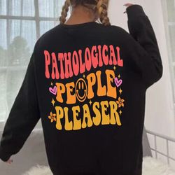 pathological people pleaser sweatshirt, funny concert shirt, 51