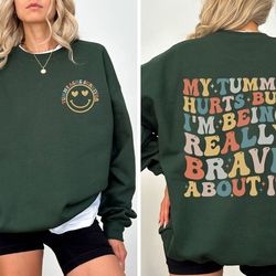 my tummy hurts but im being really brave about it sweatshir, 17