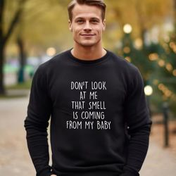 don't look at me that smell is coming from my baby sweatshirt, funny daddy sweater, 34