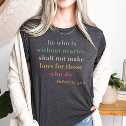 he who is without ovaries shall not make laws for those shirt