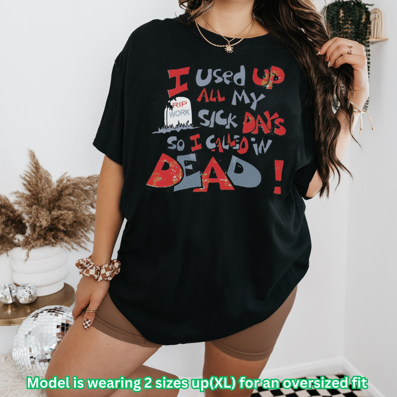 I Used Up All My Sick Days So I'm Calling In Dead! Funny Sick Day Shirt, Employee Joke Shirt, Employee of the Month Humor Shirt.jpg