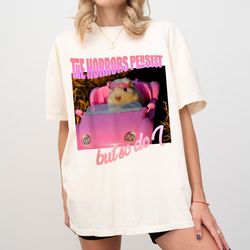 the horrors persist but so do i, hamster tshirt,existential