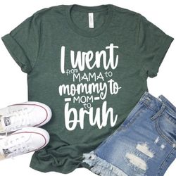 i went from mommy to mama to bruh shirt,mothers day shirt, m