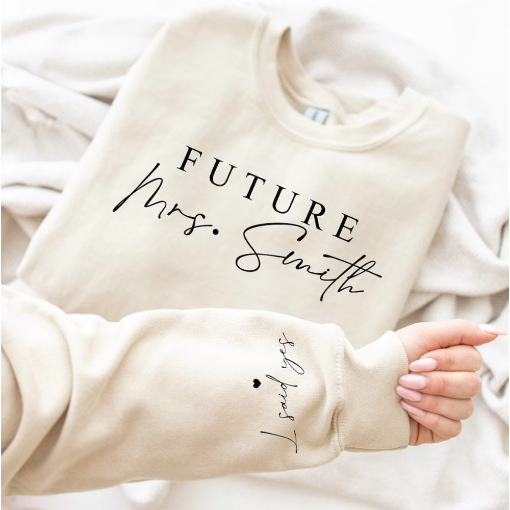 Custom Mrs Sweatshirt, Future Mrs Hoodie, Personalized Bride Shirt, I Said Yes Shirt, Future Wifey Shirt, Engagement Tee, Bridal Shower Gift.jpg