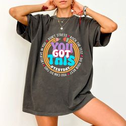 you got this comfort colors shirt, test day shirt, testing s