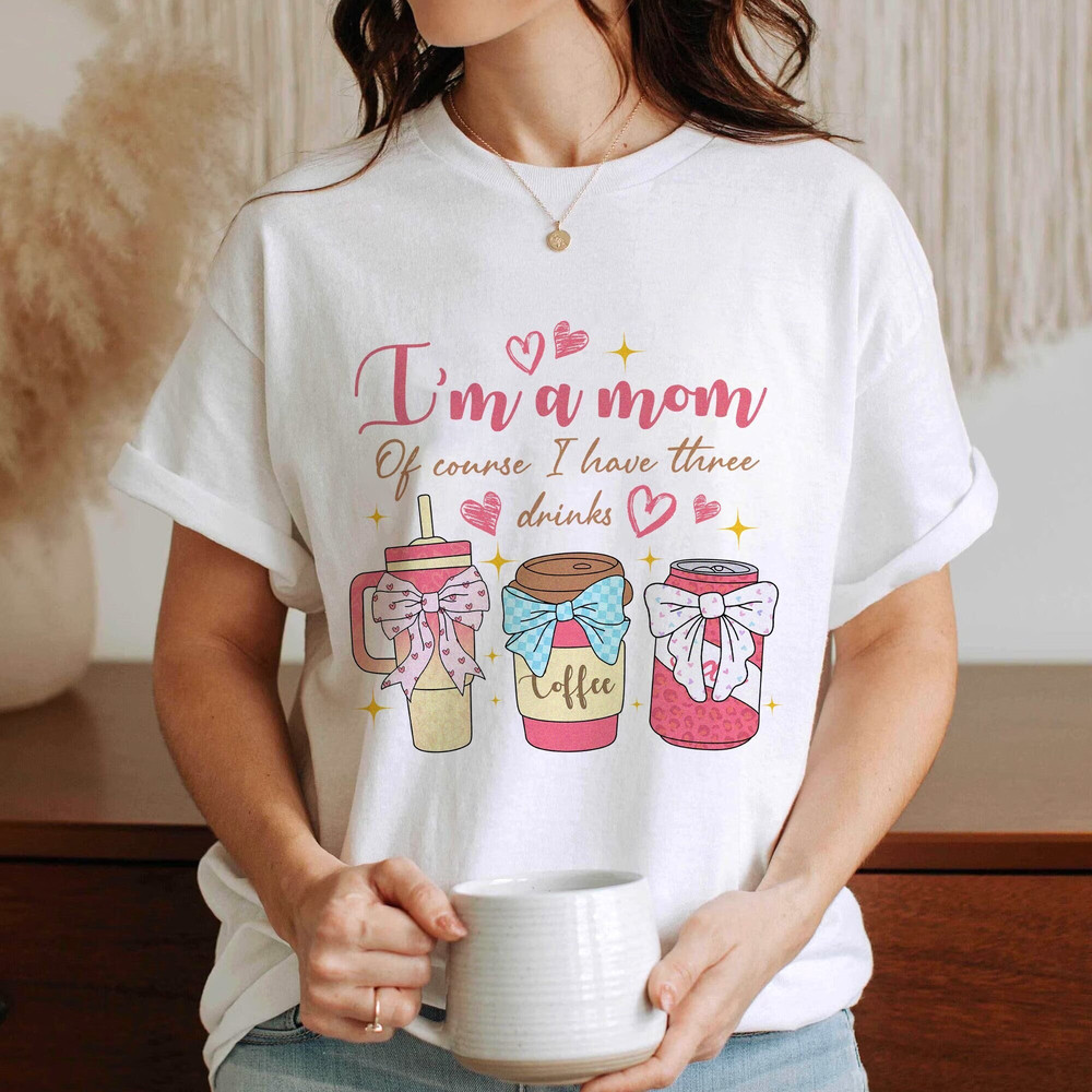 I'm A Mom Of Course I Have Three Drinks Mother's Day Shirt Mother's Day Gift Cool Mom Shirt Gift For Mom.jpg