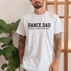 dance dad tee, dance dad love that for me funny dance dad t-shirt, competitive dance dad unisex jersey short sleeve tee