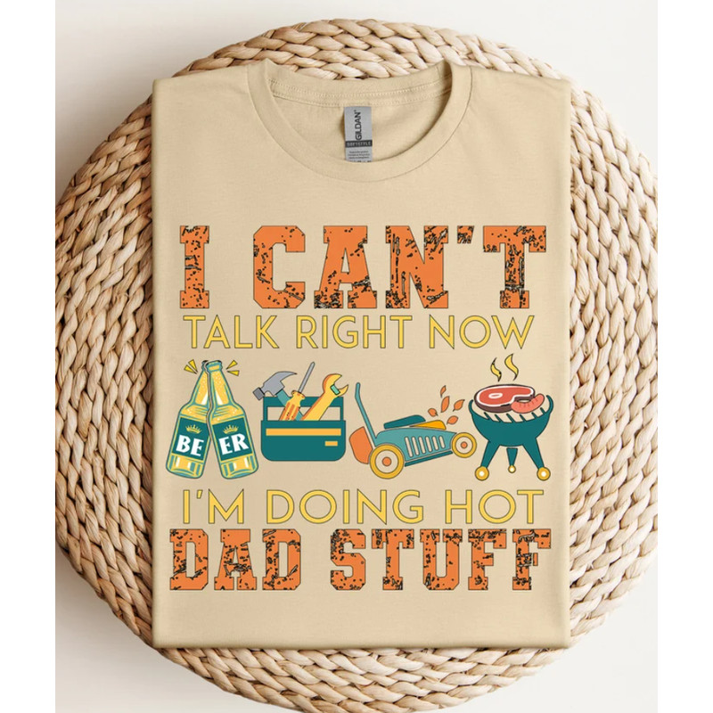 I Can't Talk Right Now I'm Doing Hot Dad Stuff Shirt, Gift For Dad, Father's Day Shirt, Dad Life Shirt, Dad Shirt, Gift For Husband, Dad Tee.png