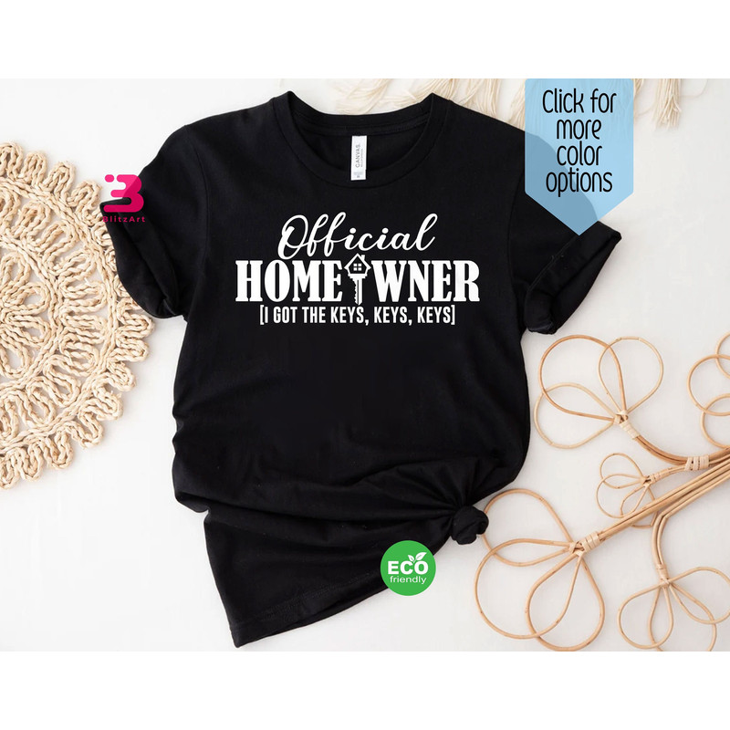 Official Homeowner Shirt, I Got The Keys Funny Shirt, New Home Housewarming Gift, Real Estate Agent Shirt, Home Sweet Home Moving Gift.jpg