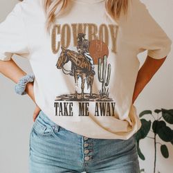 cowboy take me away shirt, western apparel country concert shirt, rodeo apparel trendy western shirt, country shirt, wes