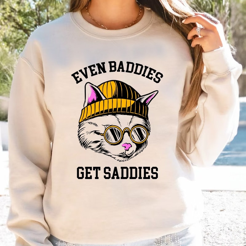 Even Baddies Get Saddies, Funny Cat Meme Sweatshirt, Funny Cat Hoodie- DREAM350.jpg