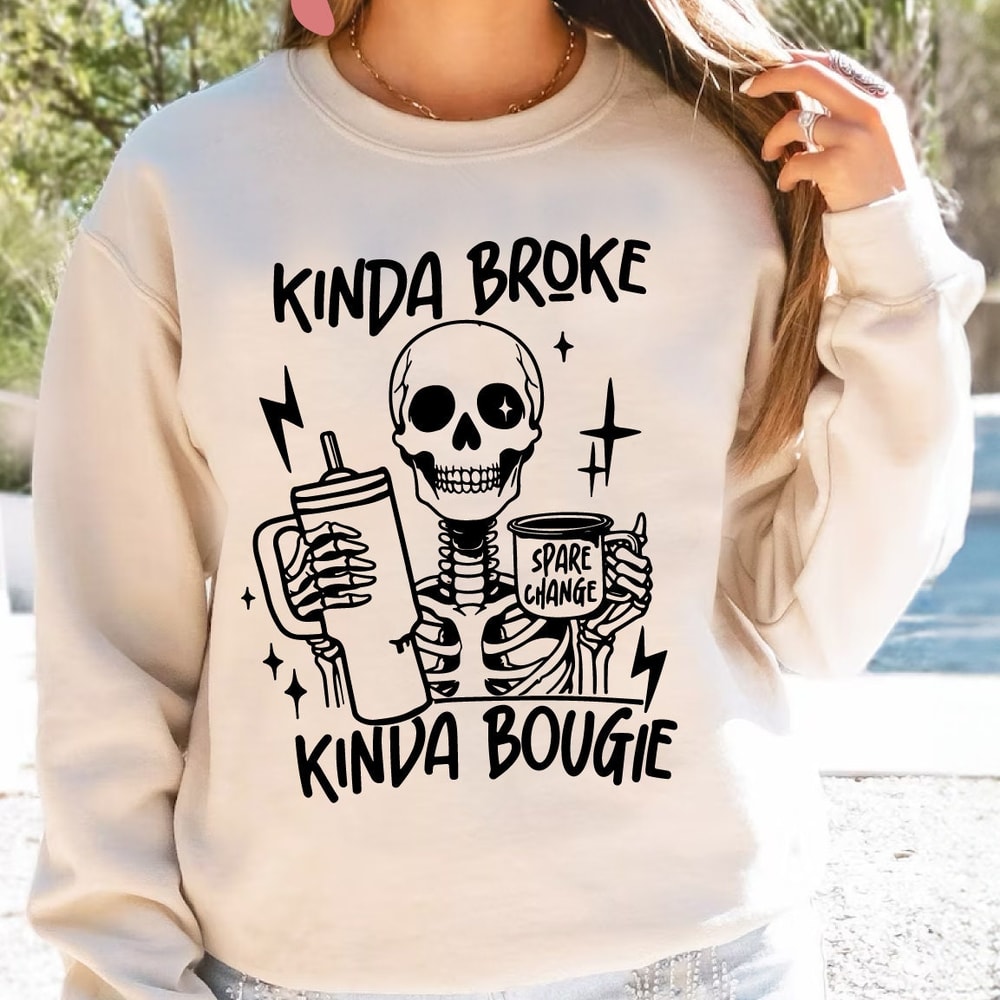 Kinda Broke Kinda Bougie Sweatshirt, Snarky Skull Hoodie, Funny Skeleton Sweater - DREAM738.jpg
