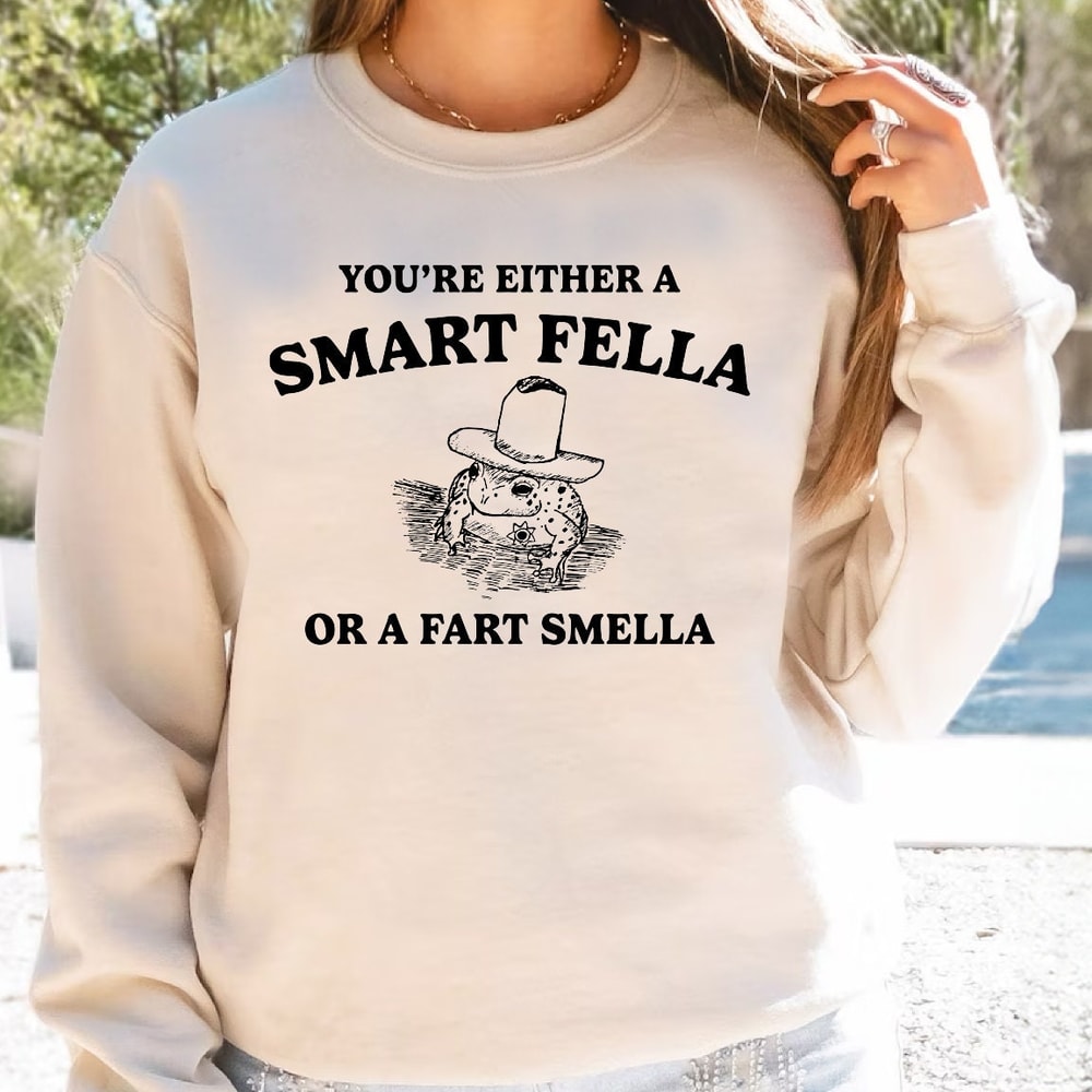 You're Either A Smart Fella Or A Fart Smella Sweatshirt, Funny Meme Shirt, Weird Sheriff Frog - DREAM410.jpg