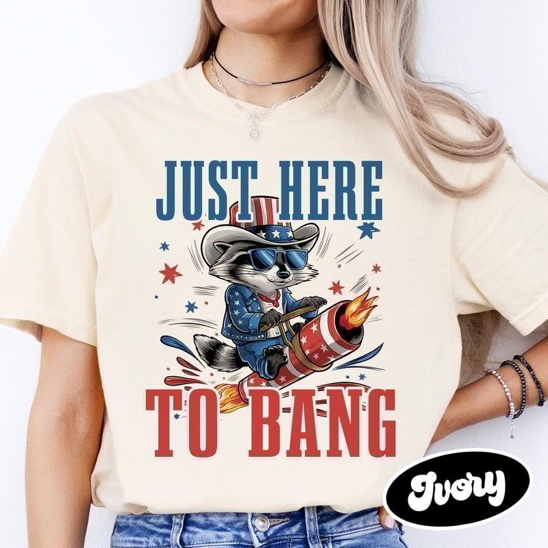 Just Here To Bang Raccoon The 4th Of july Shirt, Merica T-shirts that go hard, USA pride shirt, Revolutionary History Shirt.jpg