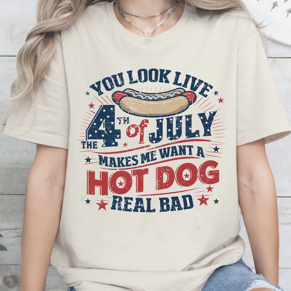 You Look Like The 4th Of July, Makes Me Want A Hot Dog Real Bad Shirt, Independence Day Tee, Funny 4th July Shirt, Hot Dog Lover Shirt.jpg