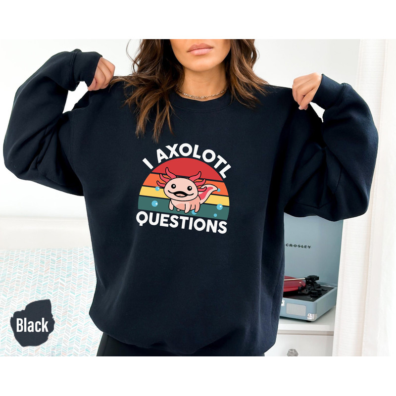 Axolotl Sweatshirt, Axolotl Shirt, Axolotl Lover Gift, Axolotl Shirt, Salamander Lover Shirt, Funny Axolotl , I Axolotl Questions - TC049.jpg