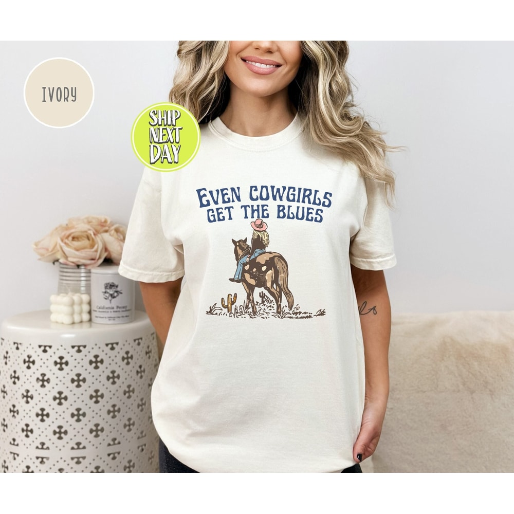 Country Western Shirt,Even Cowgirls Get the Blues, Cowgirl Shirt, Wild West, Country Tee, Western Aesthetic, Western Country Tee -TC73.jpg