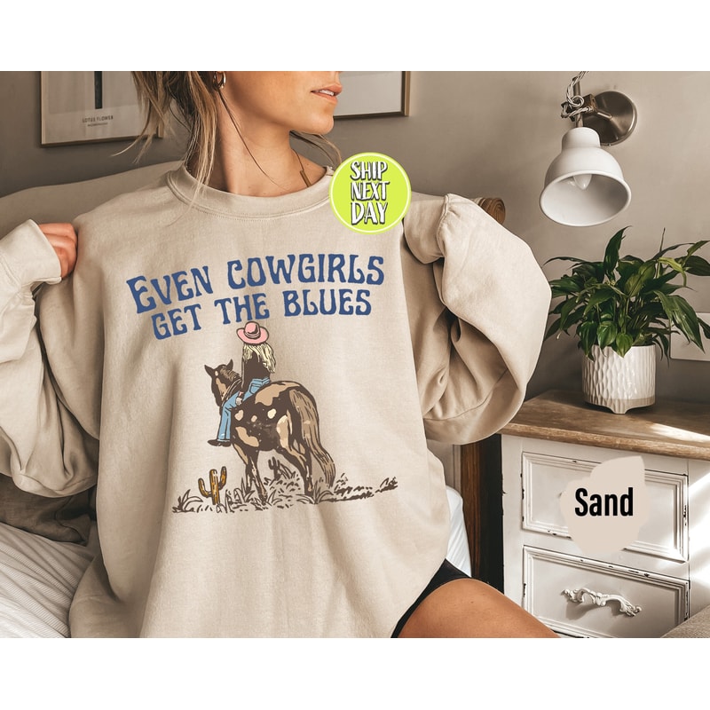 Even Cowgirls Get The Blues Sweatshirt and Hoodie, Country Shirt, Country Western, Cowgirl Shirt, Western Aesthetic, Sweatshirt -TC73.jpg