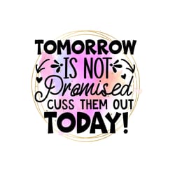 tomorrow is not promised cuss them out today png