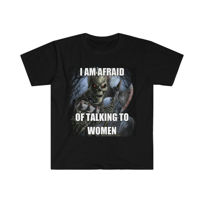I Am Afraid Of Talking To Women  Hard Skeleton Meme  Unisex Tee1.jpg