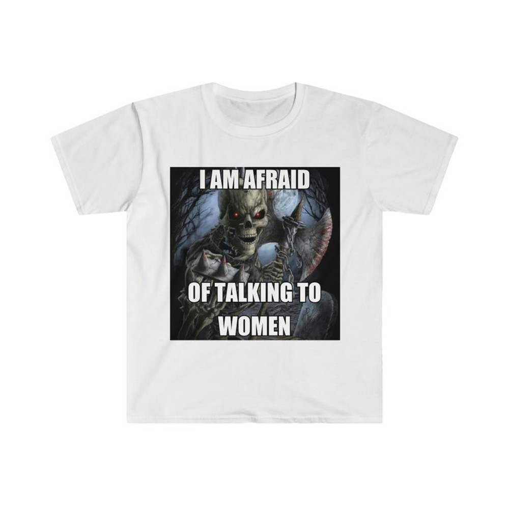 I Am Afraid Of Talking To Women  Hard Skeleton Meme  Unisex Tee2.jpg