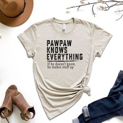 pawpaw knows everything if he doesn't know he makes stuff up shirt, pawpaw shirt, grandpa shirt, best grandpa shirt