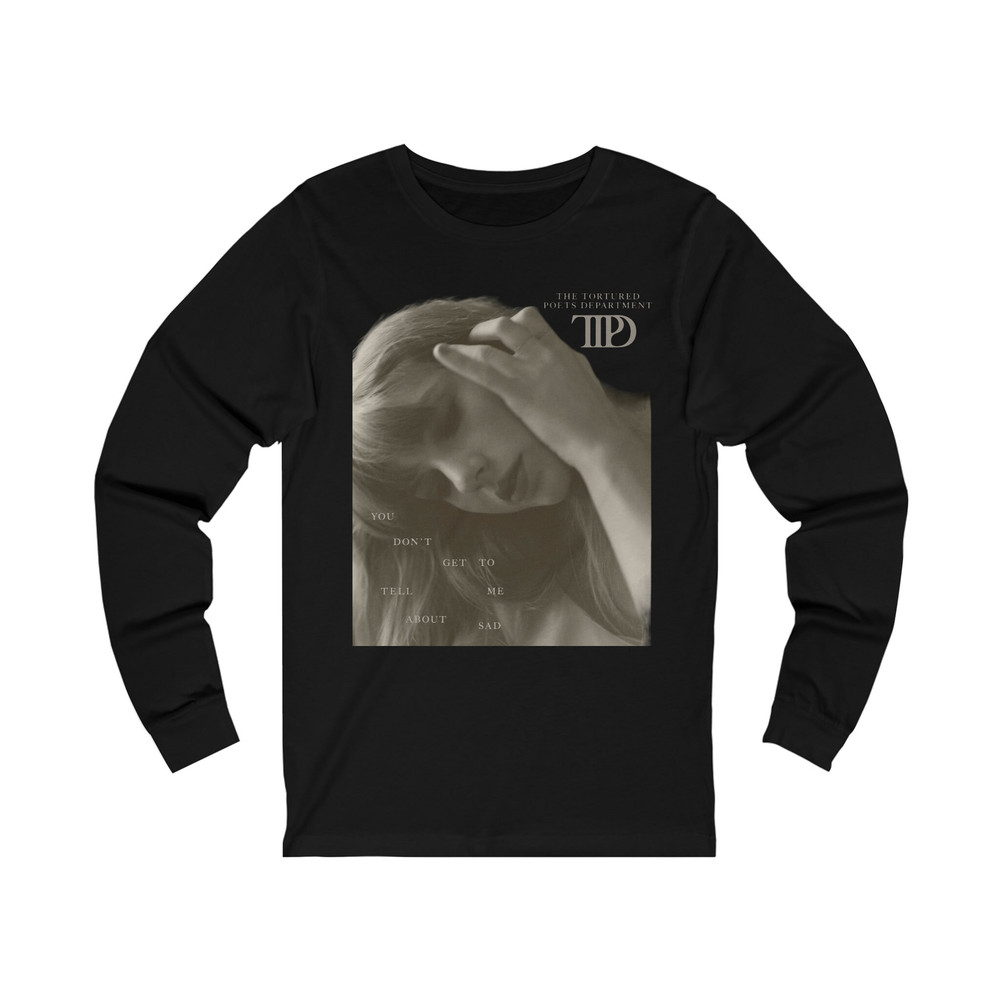 You don't get to tell me about sad (Taylor 2024) TTPD Unisex long sleeve.jpg