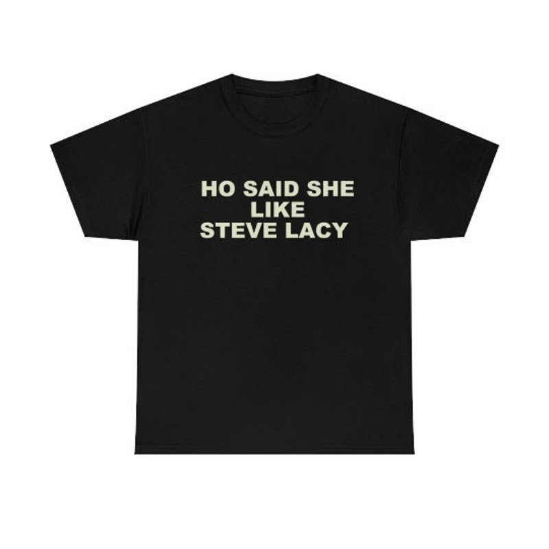 Ho Said She Like Steve Lacy shirt.jpg
