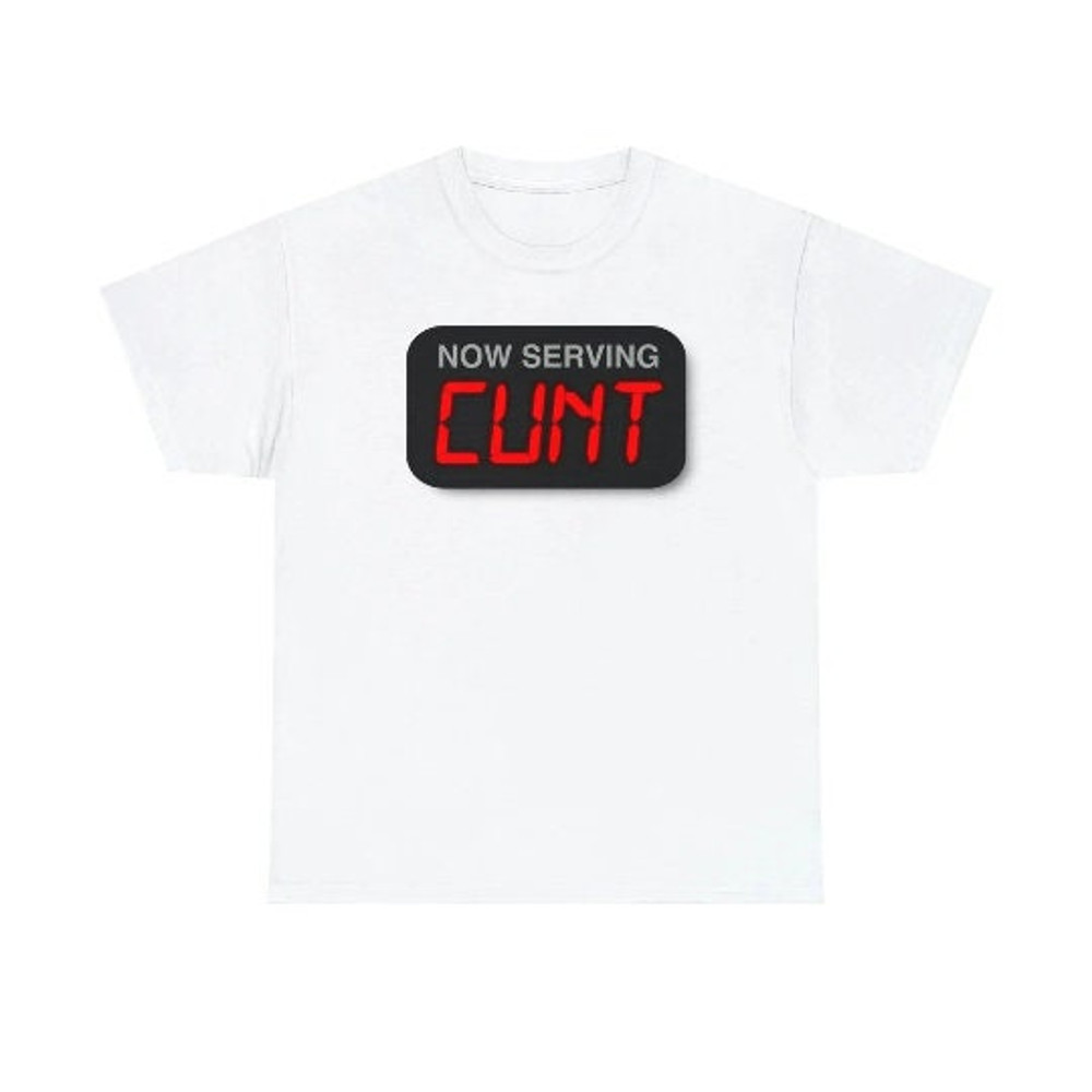 Now Serving Cunt shirt.jpg
