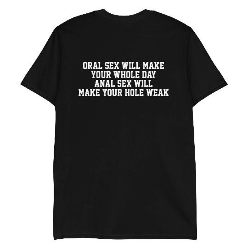Oral sex will make your whole day, anal sex will make your hole weak shirt.jpg