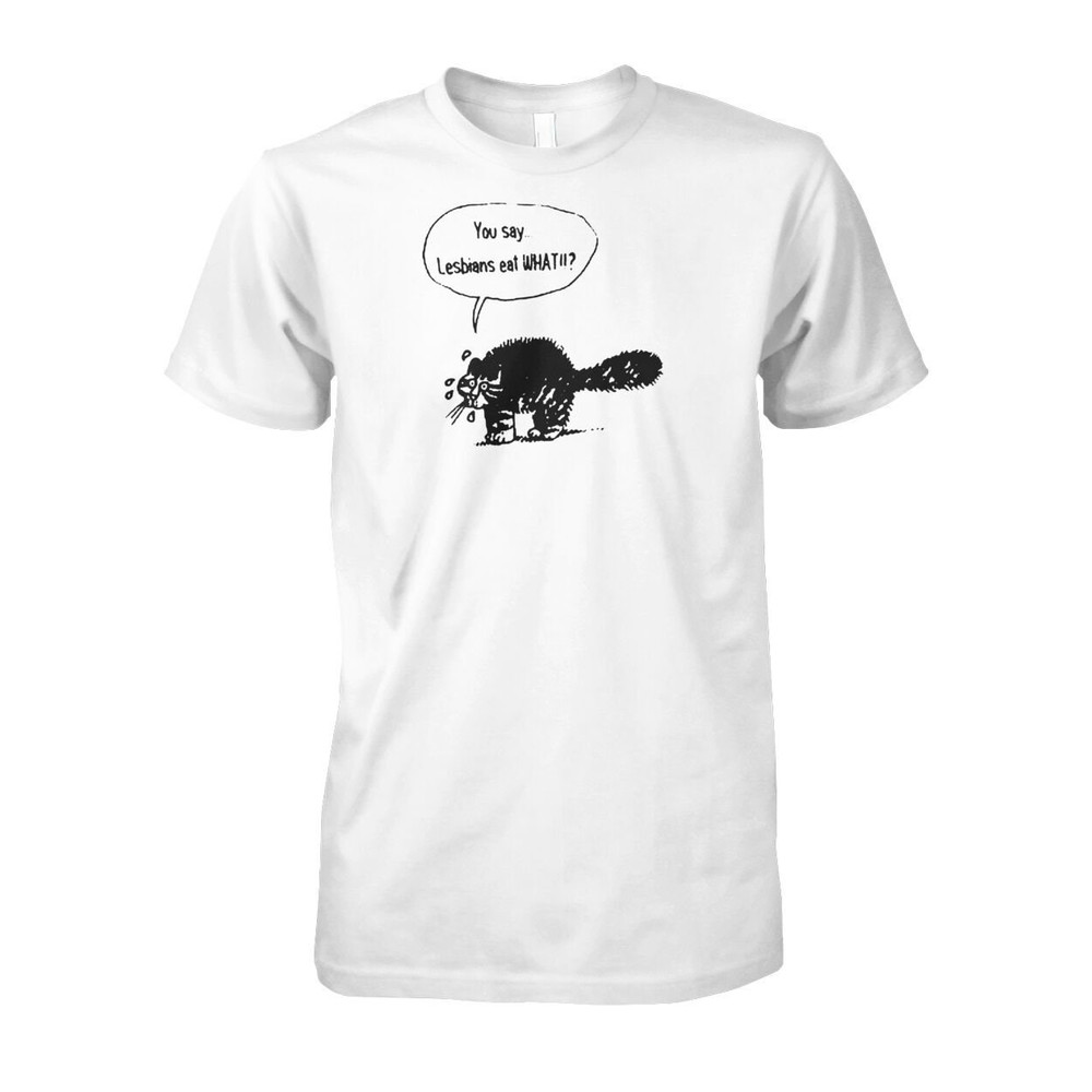 You say lesbians eat what shirt.jpg