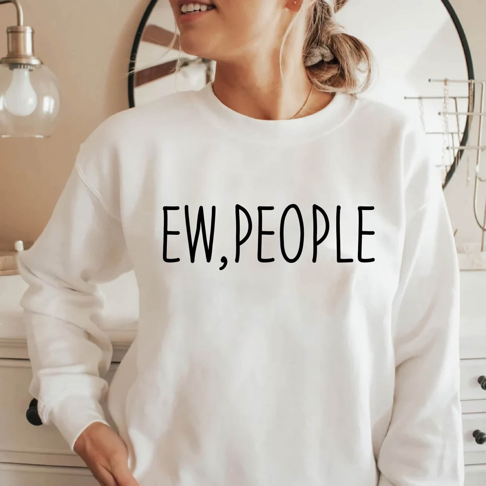 Ew People Sweatshirt ,Hipster T-Shirts, Hipster Clothing, Hipster Sweatshirt, Funny T-Shirts, Sarcasm T-Shirt, Introvert T-Shirt.jpg