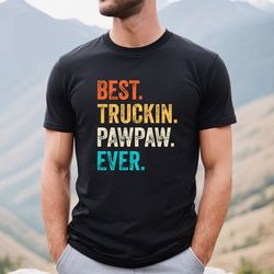 trucker dad shirt, best truckin pawpaw ever shirt, father da