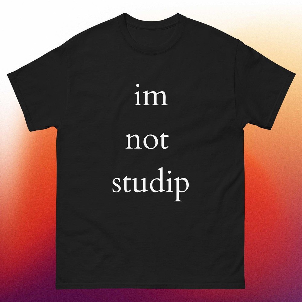 I'm Not Studip Funny T-Shirt, I'm Not Stupid Tee Shirt, Funny Saying I'm Not Studip Shirt.jpg