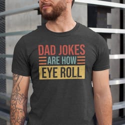 dad jokes are how eye role shirt, dad joke shirt, fathers day gift, best father tee, funny dad shirt, funny fathers day