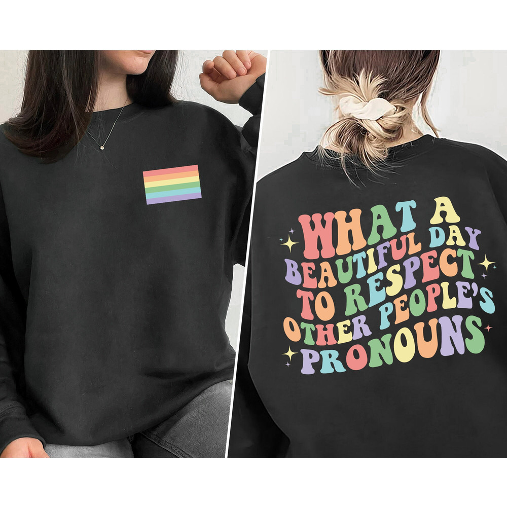 What A Beautiful Day to Respect Other People's Pronouns Sweatshirt, LGBT Sweatshirt, Gift For LGBTQ+ Community, Gay Shirt, LGBT Shirt Gift.jpg