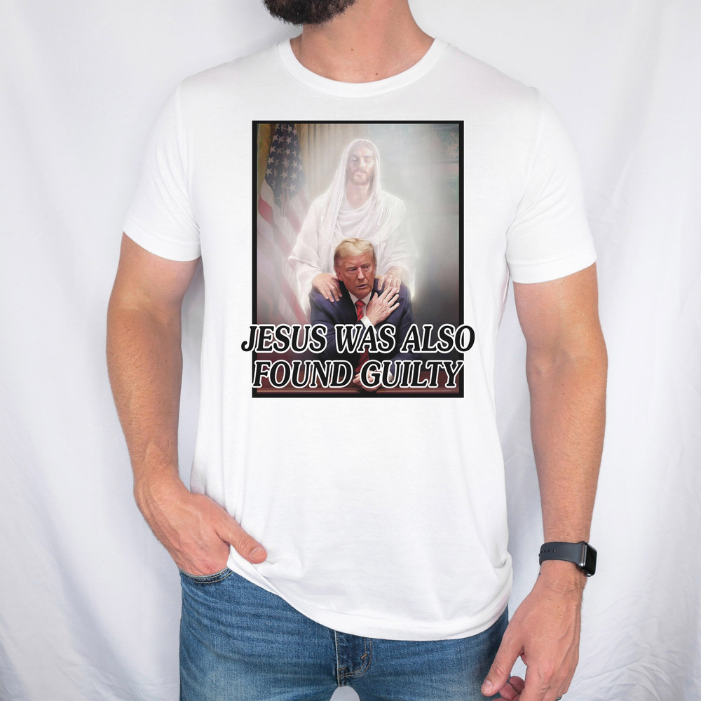 Jesus Was Also Found Guilty Trump 2024 Unisex Tee, Trump Conviction 2024 Shirt, Trendy Trump Shirt, 2024 Election Tshirt.jpg