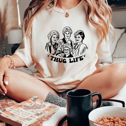 golden girls thug life shirt, the golden girls fan shirt, golden girls lover gift, 80s tv sitcom, gift for mom