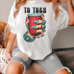 to toby shirt, red solo cup toby shirt, gift