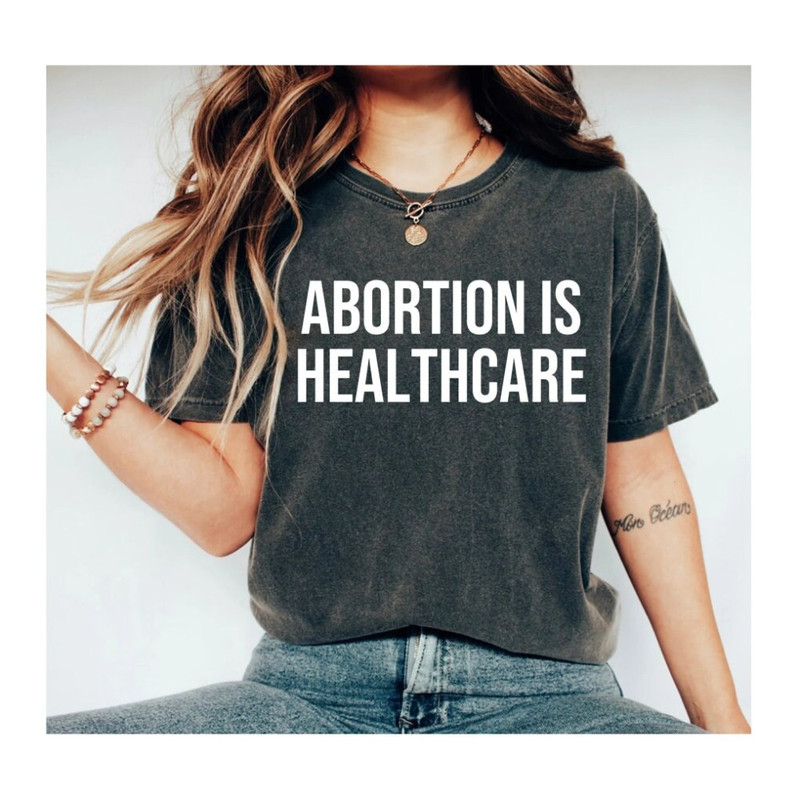 Abortion Is Healthcare Shirt Feminist Shirt Pro Choice Shirt Pro Abortion Shirt Feminist Protest Abortion Ban Tees 1.jpg