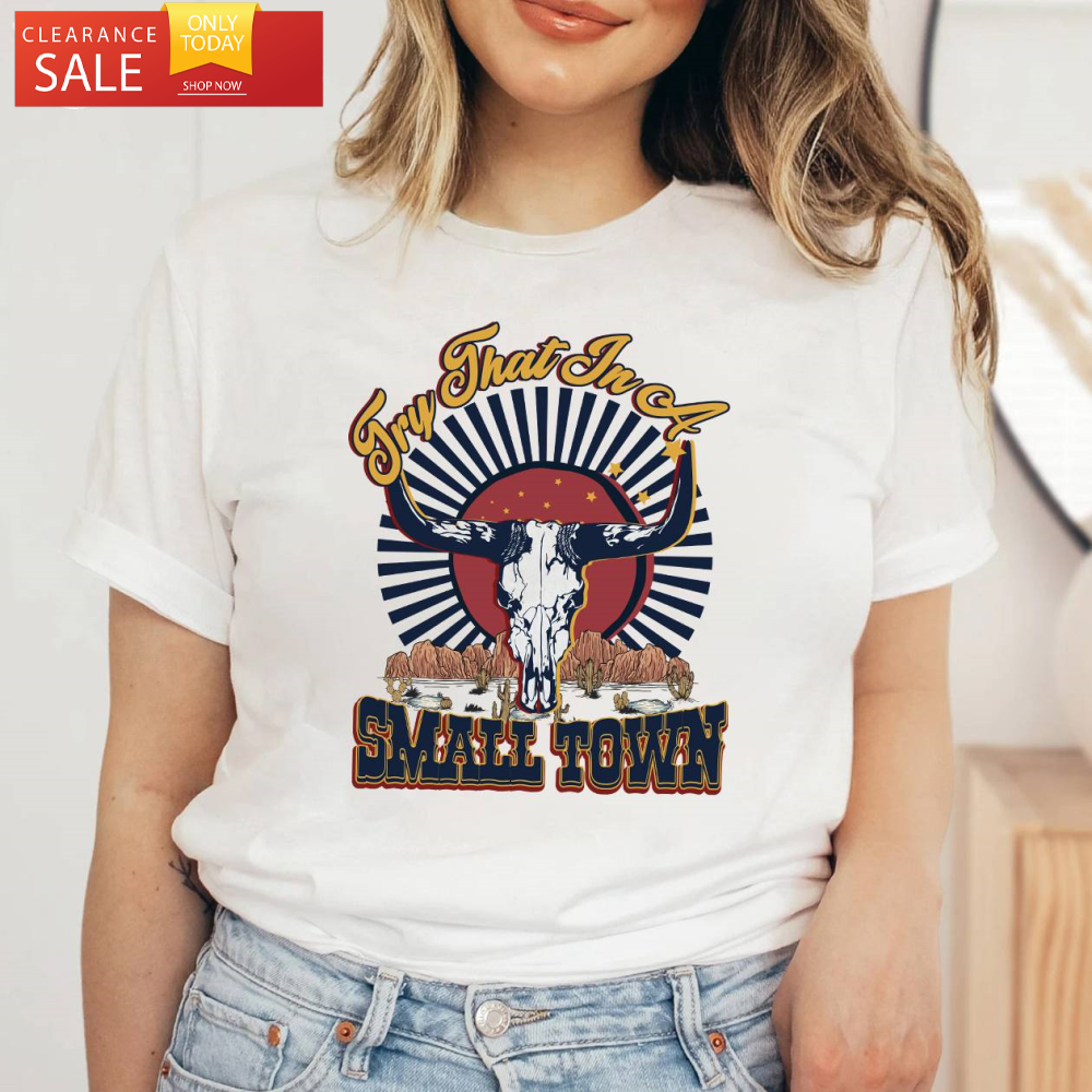 Try That In A Small Town Sweatshirt Country Girl Shirt - Happy Place for Music Lovers.jpg