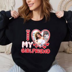 custom picture i love my girlfriend sweatshirt,happy new year shirt, valentine shirt, t-shirt
