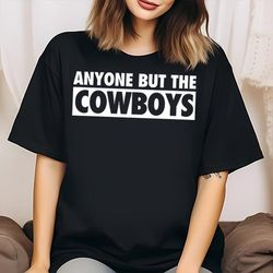 Anyone But The Cowboys   Anti Dallas Football Vintage,NFL shirt, Super Bowl shirt, Sport shirt, Shirt NFL, Superbowl