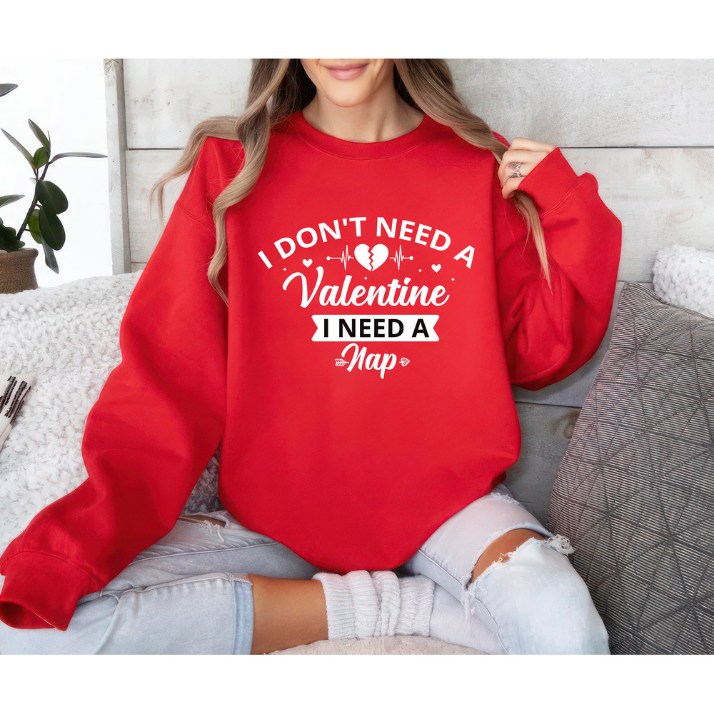 I Don't Need A Valentine Sweatshirt, Funny Valentine Unisex Sweatshirt, I Need A Nap Sweatshirt, Funny Single Sweater, Valentines Day Shirt.jpg